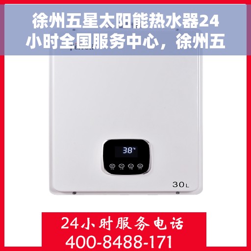 徐州五星太阳能热水器24小时全国服务中心，徐州五星太阳能热水器全天候全国服务热线保障您的温暖不断电