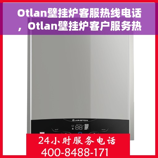 Otlan壁挂炉客服热线电话，Otlan壁挂炉客户服务热线电话全解析