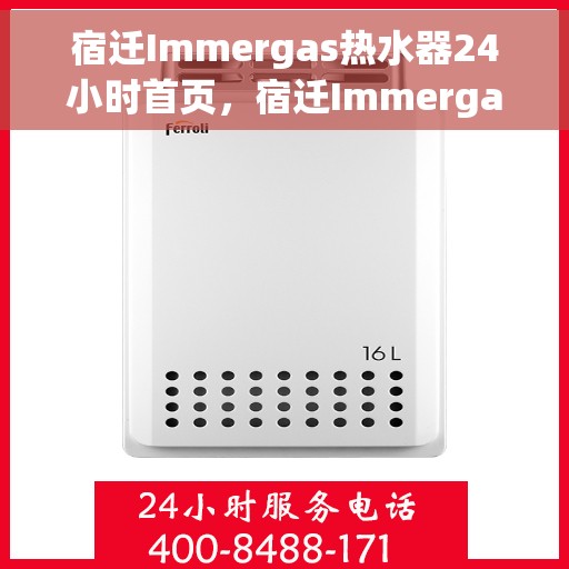 宿迁Immergas热水器24小时首页，宿迁Immergas热水器全天候服务首页