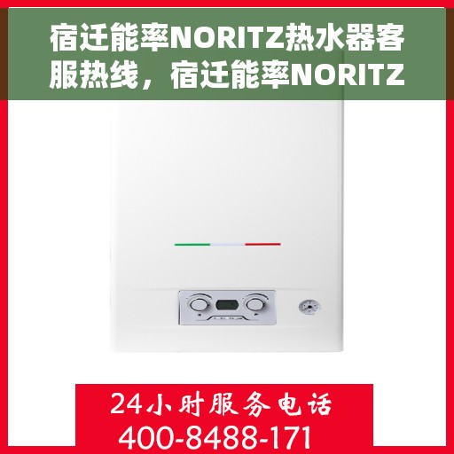 宿迁能率NORITZ热水器客服热线，宿迁能率NORITZ热水器客服热线，专业支持与解决方案一站式服务热线。