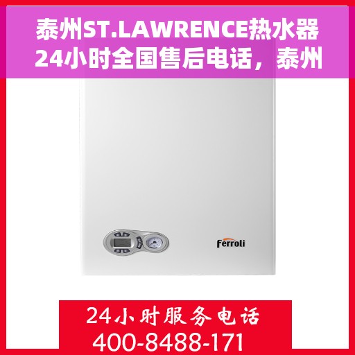 泰州ST.LAWRENCE热水器24小时全国售后电话，泰州ST.LAWRENCE热水器全天候全国售后热线服务电话
