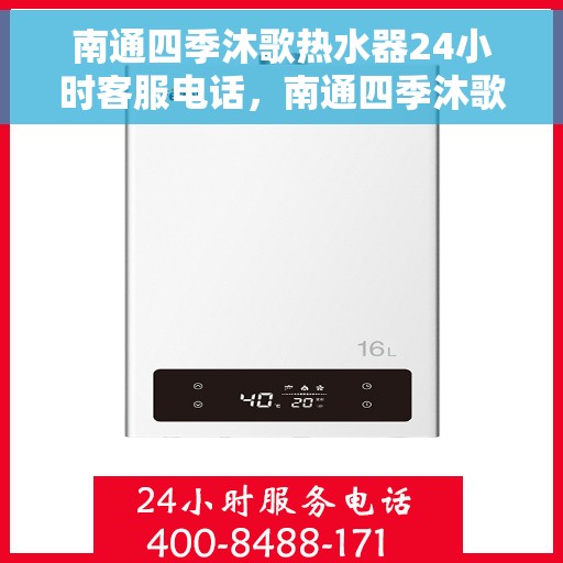南通四季沐歌热水器24小时客服电话，南通四季沐歌热水器全天候客服热线解析