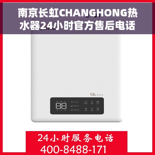 南京长虹CHANGHONG热水器24小时官方售后电话多少，南京长虹CHANGHONG热水器全天候官方售后电话公布
