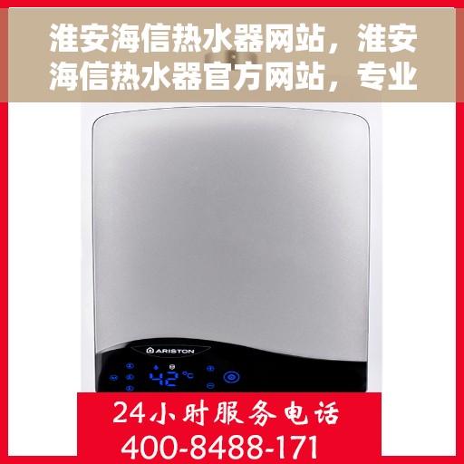 淮安海信热水器网站，淮安海信热水器官方网站，专业品质，智能生活的首选