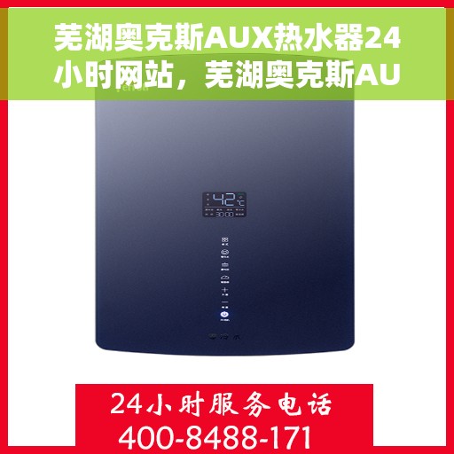 芜湖奥克斯AUX热水器24小时网站，芜湖奥克斯AUX热水器全天候在线服务网站