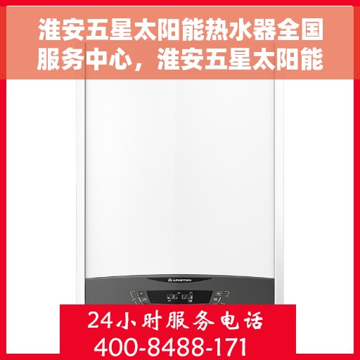 淮安五星太阳能热水器全国服务中心，淮安五星太阳能热水器全国服务中心，专业服务，温暖千家万户