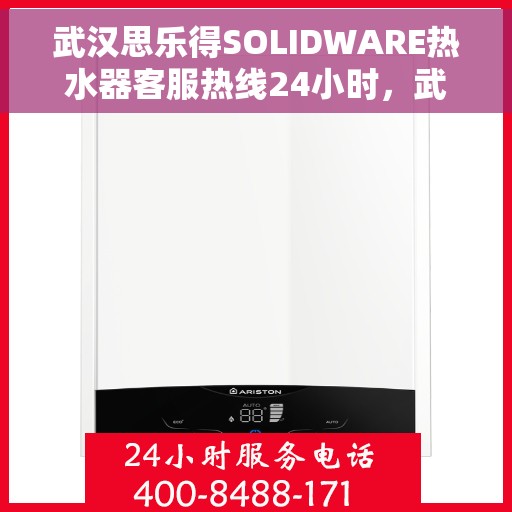 武汉思乐得SOLIDWARE热水器客服热线24小时，武汉思乐得SOLIDWARE热水器全天候客服热线支持