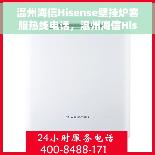 温州海信Hisense壁挂炉客服热线电话，温州海信Hisense壁挂炉客户服务热线电话详解