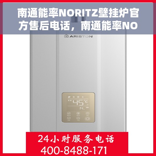 南通能率NORITZ壁挂炉官方售后电话，南通能率NORITZ壁挂炉售后电话及维修服务指南