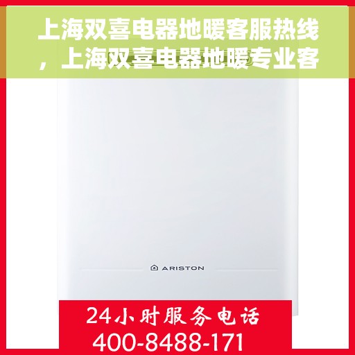 上海双喜电器地暖客服热线，上海双喜电器地暖专业客服热线，为您提供全方位支持与解决方案