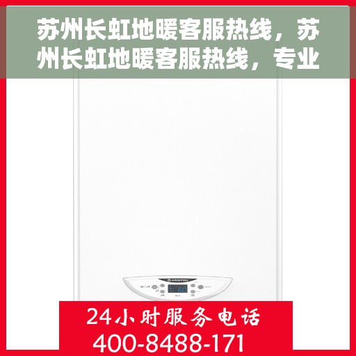 苏州长虹地暖客服热线，苏州长虹地暖客服热线，专业解答，温暖您的生活