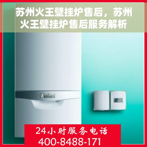 苏州火王壁挂炉售后，苏州火王壁挂炉售后服务解析