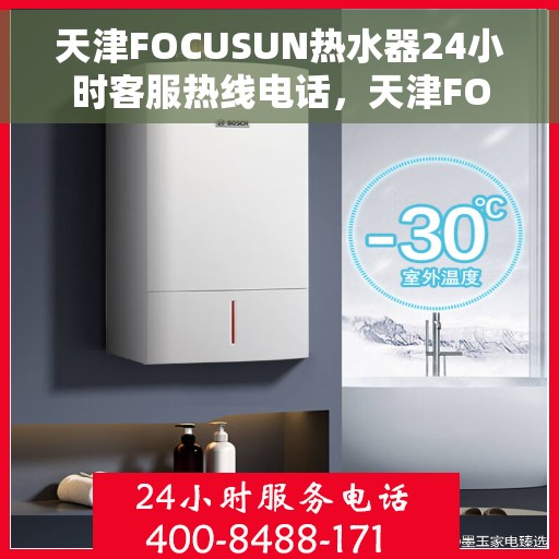 天津FOCUSUN热水器24小时客服热线电话，天津FOCUSUN热水器全天候客服热线电话服务支持