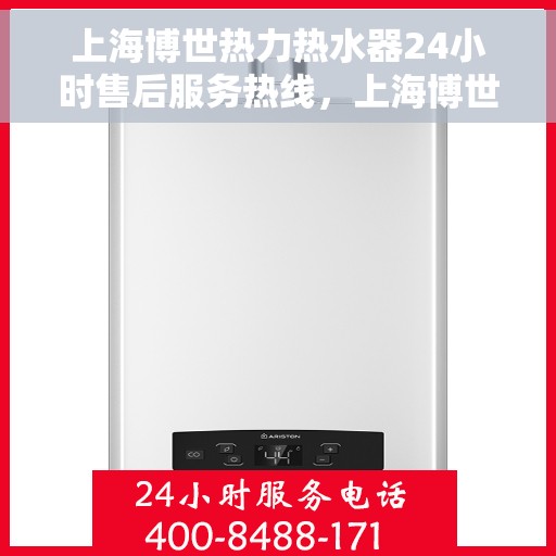 上海博世热力热水器24小时售后服务热线，上海博世热力热水器全天候售后服务热线，贴心关怀温暖您的生活