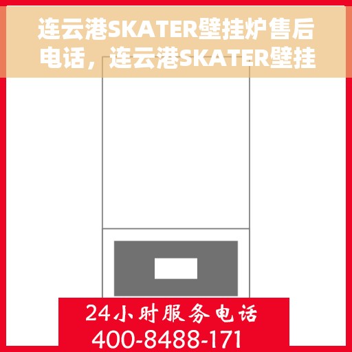 连云港SKATER壁挂炉售后电话,连云港SKATER壁挂炉售后服务热线及电话查询指南 连云港SKATER壁挂炉售后电话,连云港SKATER壁挂炉售后服务热线及电话查询指南