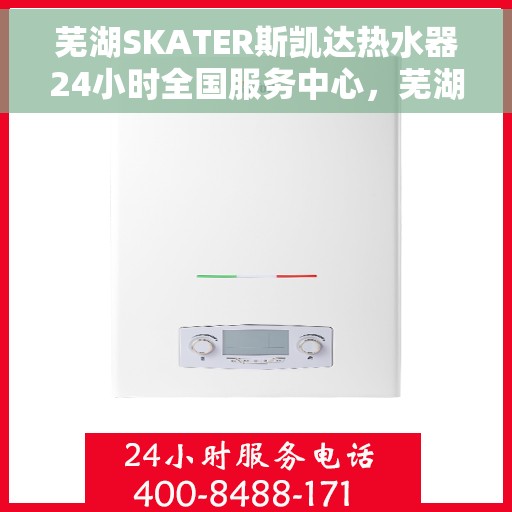 芜湖SKATER斯凯达热水器24小时全国服务中心，芜湖SKATER斯凯达热水器全天候全国服务热线开通，无忧售后保障启动