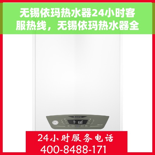 无锡依玛热水器24小时客服热线，无锡依玛热水器全天候客服热线支持