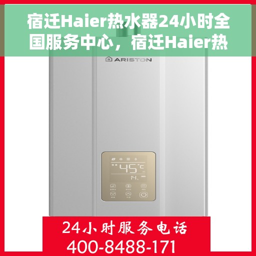 宿迁Haier热水器24小时全国服务中心，宿迁Haier热水器全天候全国服务中心热线启动，专业服务不打烊