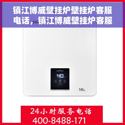 镇江博威壁挂炉壁挂炉客服电话，镇江博威壁挂炉客服热线及售后支持服务