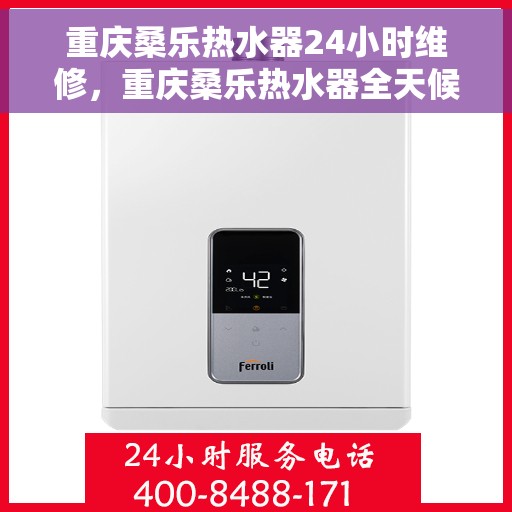 重庆桑乐热水器24小时维修，重庆桑乐热水器全天候专业维修服务