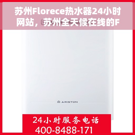 苏州Florece热水器24小时网站，苏州全天候在线的Florece热水器官网