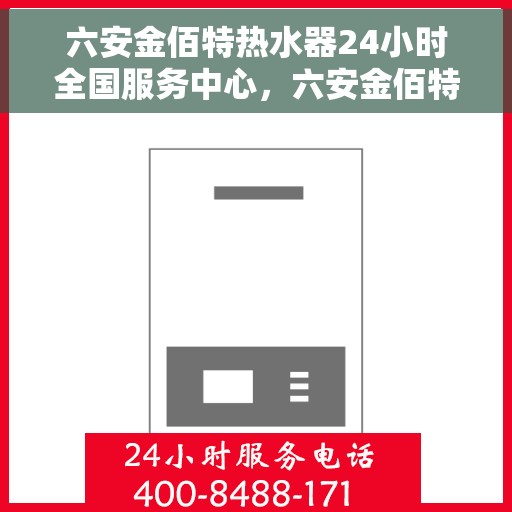 六安金佰特热水器24小时全国服务中心,六安金佰特热水器全天候全国服务热线 六安金佰特热水器24小时全国服务中心,六安金佰特热水器全天候全国服务热线