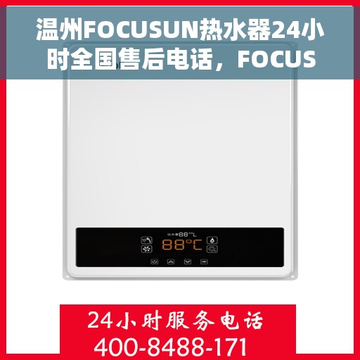 温州FOCUSUN热水器24小时全国售后电话,FOCUSUN热水器温州售后热线全天候服务,专业解决您的热水器问题 温州FOCUSUN热水器24小时全国售后电话,FOCUSUN热水器温州售后热线全天候服务,专业解决您的热水器问题