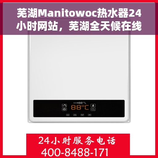 芜湖Manitowoc热水器24小时网站，芜湖全天候在线Manitowoc热水器官网