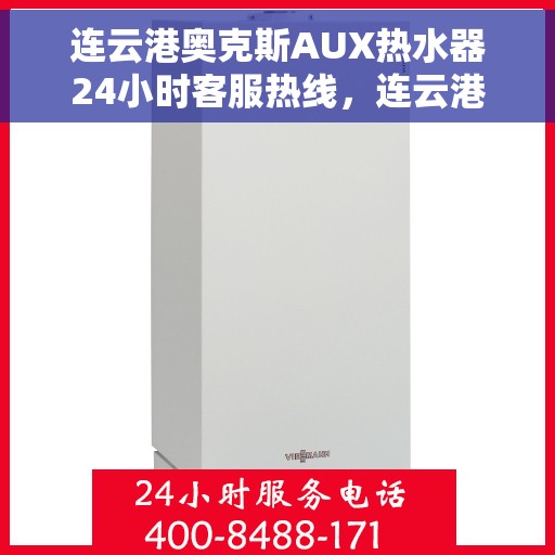 连云港奥克斯AUX热水器24小时客服热线，连云港奥克斯AUX热水器全天候客服热线支持