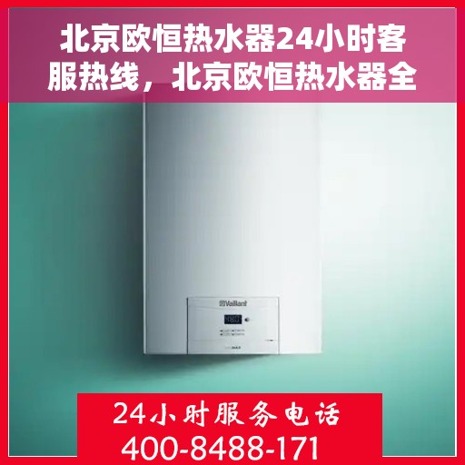 北京欧恒热水器24小时客服热线，北京欧恒热水器全天候客服热线，贴心服务随时在线