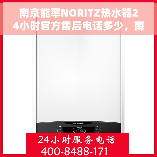 南京能率NORITZ热水器24小时官方售后电话多少，南京能率NORITZ热水器全天候官方售后电话揭秘