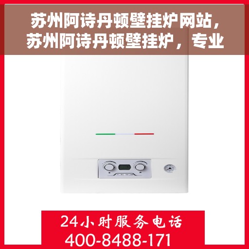 苏州阿诗丹顿壁挂炉网站,苏州阿诗丹顿壁挂炉,专业品质,温暖您的家 苏州阿诗丹顿壁挂炉网站,苏州阿诗丹顿壁挂炉,专业品质,温暖您的家