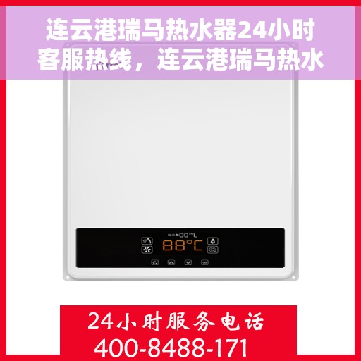连云港瑞马热水器24小时客服热线，连云港瑞马热水器全天候客服热线，贴心服务随时在线