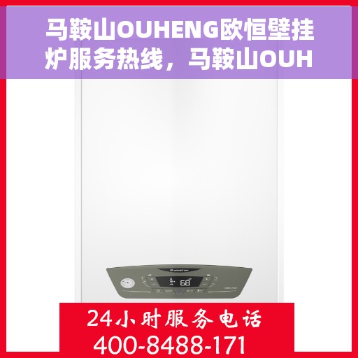 马鞍山OUHENG欧恒壁挂炉服务热线，马鞍山OUHENG欧恒壁挂炉服务热线，专业团队，贴心服务