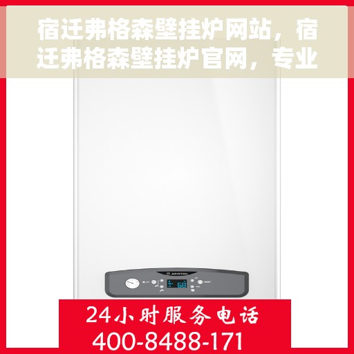 宿迁弗格森壁挂炉网站，宿迁弗格森壁挂炉官网，专业品质，温暖千万家