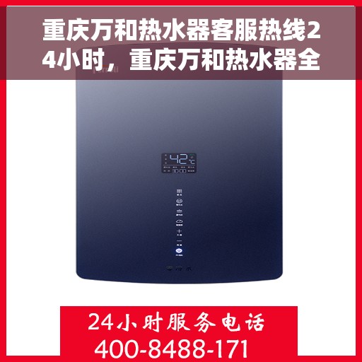 重庆万和热水器客服热线24小时，重庆万和热水器全天候客服热线，温暖服务不打烊