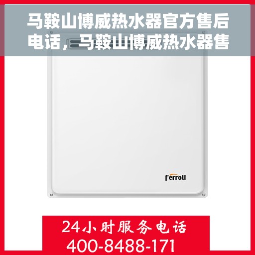 马鞍山博威热水器官方售后电话，马鞍山博威热水器售后官方联系电话