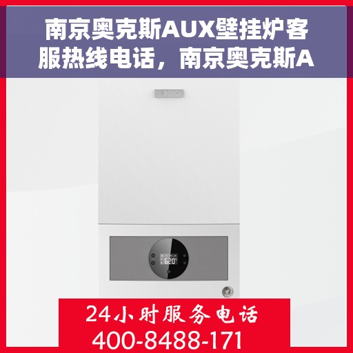 南京奥克斯AUX壁挂炉客服热线电话，南京奥克斯AUX壁挂炉客服热线详解，专业解答，贴心服务
