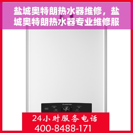 盐城奥特朗热水器维修，盐城奥特朗热水器专业维修服务