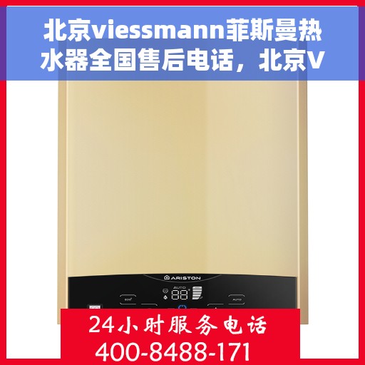 北京viessmann菲斯曼热水器全国售后电话，北京Viessmann菲斯曼热水器全国售后热线及电话服务支持