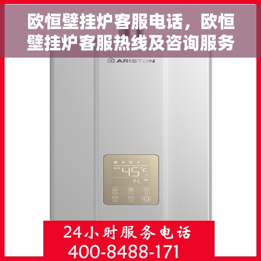 欧恒壁挂炉客服电话，欧恒壁挂炉客服热线及咨询服务指南