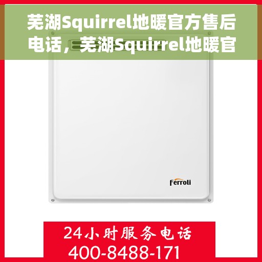 芜湖Squirrel地暖官方售后电话，芜湖Squirrel地暖官方售后电话及维修服务保障