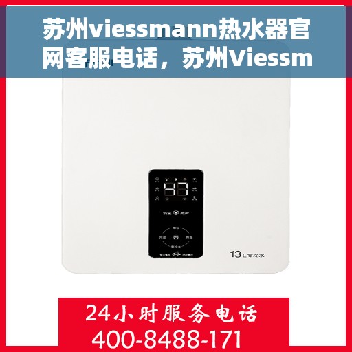 苏州viessmann热水器官网客服电话，苏州Viessmann热水器官网客服热线电话及售后服务指南