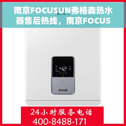南京FOCUSUN弗格森热水器售后热线，南京FOCUSUN弗格森热水器售后服务热线，专业解决您的热水器问题