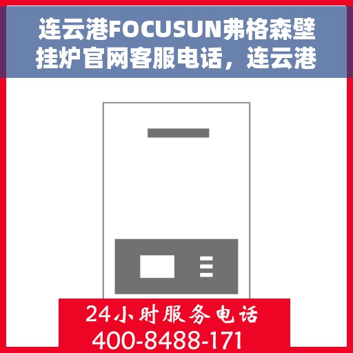 连云港FOCUSUN弗格森壁挂炉官网客服电话，连云港FOCUSUN弗格森壁挂炉官网客服热线及售后服务电话