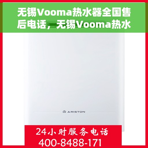 无锡Vooma热水器全国售后电话,无锡Vooma热水器售后服务热线及电话全攻略 无锡Vooma热水器全国售后电话,无锡Vooma热水器售后服务热线及电话全攻略