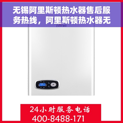 无锡阿里斯顿热水器售后服务热线，阿里斯顿热水器无锡售后服务热线，专业解决您的热水器问题