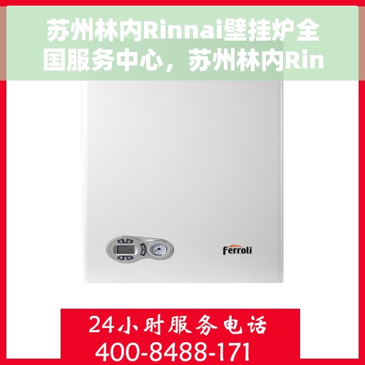苏州林内Rinnai壁挂炉全国服务中心，苏州林内Rinnai壁挂炉全国服务中心，专业维修与贴心服务一体化