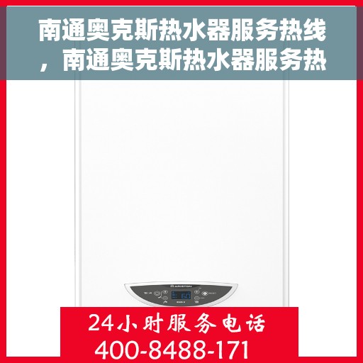 南通奥克斯热水器服务热线，南通奥克斯热水器服务热线，专业维修与售后支持团队为您排忧解难