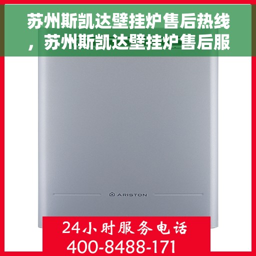 苏州斯凯达壁挂炉售后热线,苏州斯凯达壁挂炉售后服务热线,专业解决您的壁挂炉问题 苏州斯凯达壁挂炉售后热线,苏州斯凯达壁挂炉售后服务热线,专业解决您的壁挂炉问题